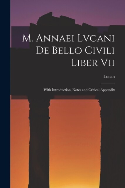 M. Annaei Lvcani De Bello Civili Liber Vii: With Introduction, Notes and Critical Appendix (Paperback)