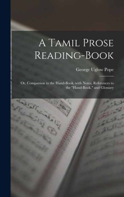 A Tamil Prose Reading-Book: Or, Companion to the Hand-Book, with Notes, References to the Hand-Book, and Glossary (Hardcover)
