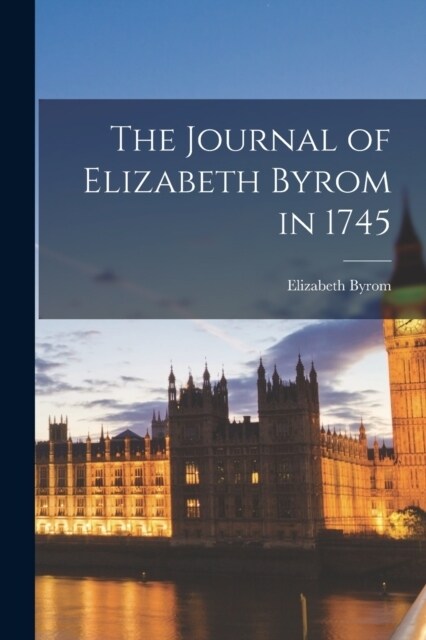 The Journal of Elizabeth Byrom in 1745 (Paperback)