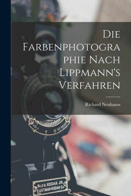 Die Farbenphotographie Nach Lippmanns Verfahren (Paperback)