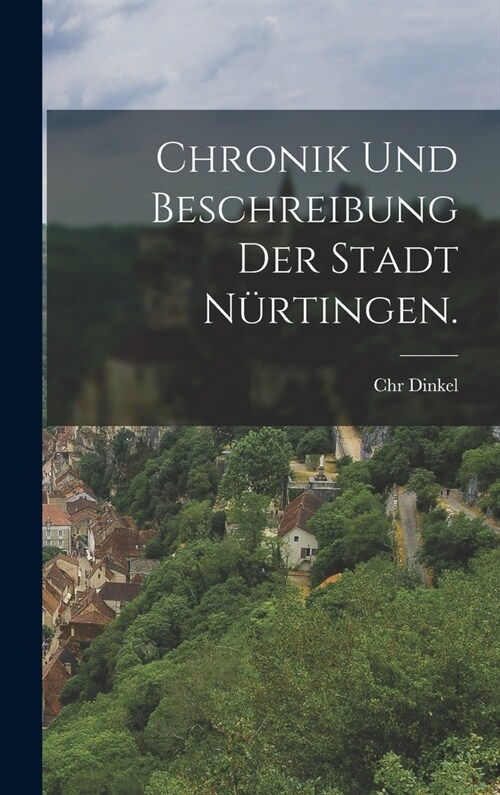 Chronik und Beschreibung der Stadt N?tingen. (Hardcover)