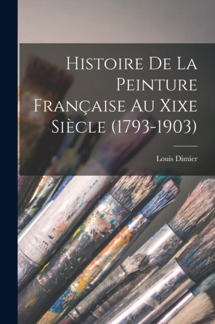 Histoire De La Peinture Fran?ise Au Xixe Si?le (1793-1903) (Paperback)