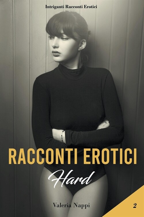 Racconti Erotici Hard: Storie di Sesso Esplicito ed Eccitanti Avventure Erotiche per Adulti. (Paperback)