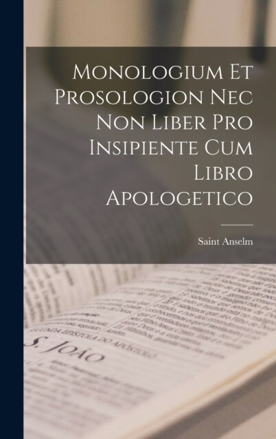 Monologium Et Prosologion Nec Non Liber Pro Insipiente Cum Libro Apologetico (Hardcover)