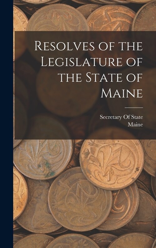 Resolves of the Legislature of the State of Maine (Hardcover)