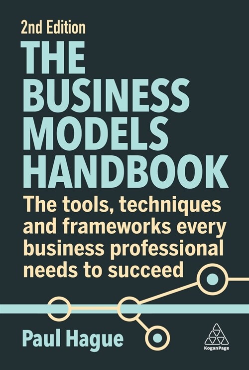 The Business Models Handbook: The Tools, Techniques and Frameworks Every Business Professional Needs to Succeed (Hardcover, 2)