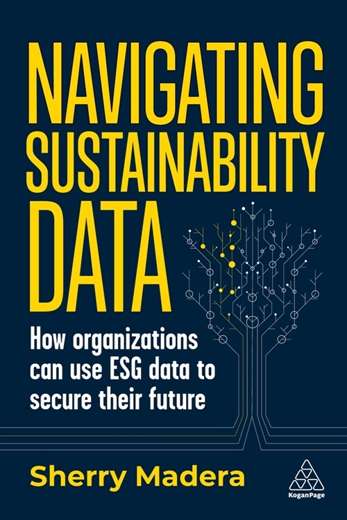 Navigating Sustainability Data: How Organizations Can Use Esg Data to Secure Their Future (Hardcover)