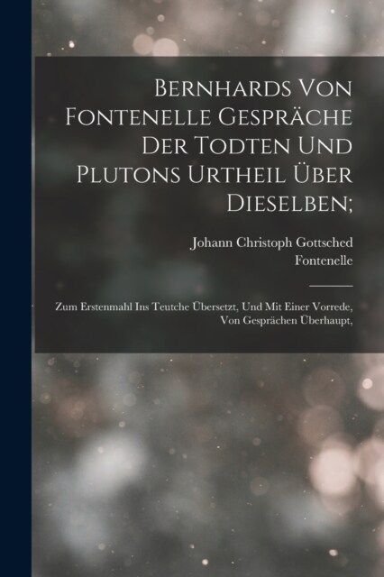 Bernhards Von Fontenelle Gespr?he Der Todten Und Plutons Urtheil ?er Dieselben;: Zum Erstenmahl Ins Teutche ?ersetzt, Und Mit Einer Vorrede, Von Ge (Paperback)