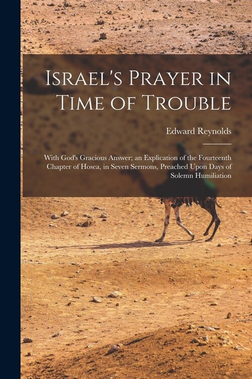 Israels Prayer in Time of Trouble: With Gods Gracious Answer; an Explication of the Fourteenth Chapter of Hosea, in Seven Sermons, Preached Upon Day (Paperback)