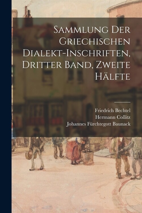 Sammlung der griechischen Dialekt-Inschriften, Dritter Band, zweite H?fte (Paperback)