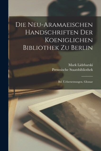 Die Neu-Aramaeischen Handschriften Der Koeniglichen Bibliothek Zu Berlin: Bd. Uebersetzungen. Glossar (Paperback)