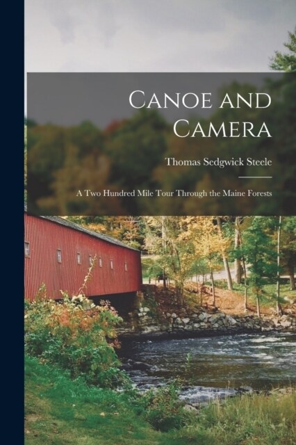 Canoe and Camera: A two Hundred Mile Tour Through the Maine Forests (Paperback)