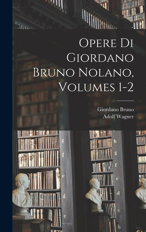 Opere Di Giordano Bruno Nolano, Volumes 1-2 (Hardcover)