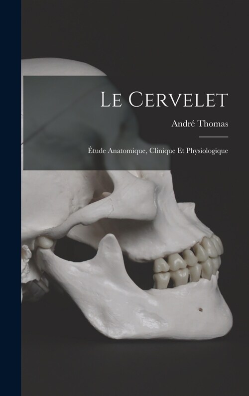 Le Cervelet: ?ude Anatomique, Clinique Et Physiologique (Hardcover)