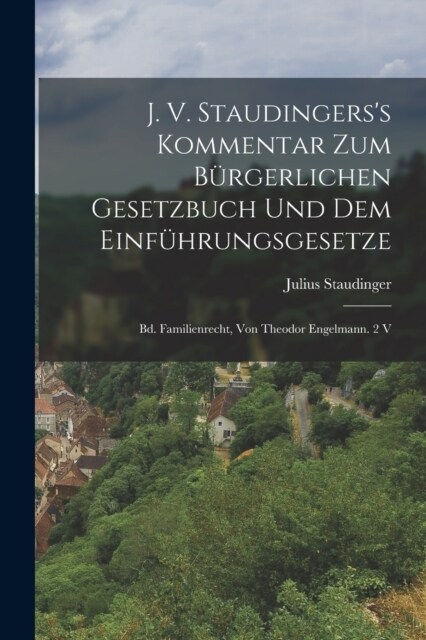 J. V. Staudingerss Kommentar Zum B?gerlichen Gesetzbuch Und Dem Einf?rungsgesetze: Bd. Familienrecht, Von Theodor Engelmann. 2 V (Paperback)