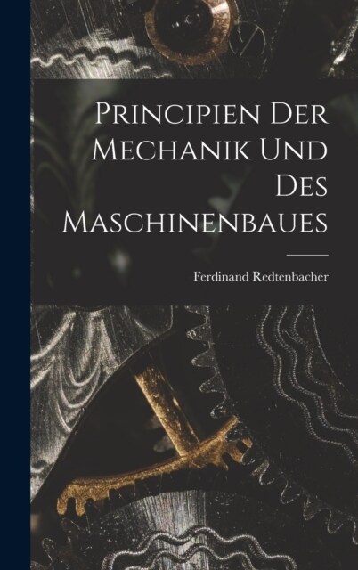 Principien Der Mechanik Und Des Maschinenbaues (Hardcover)