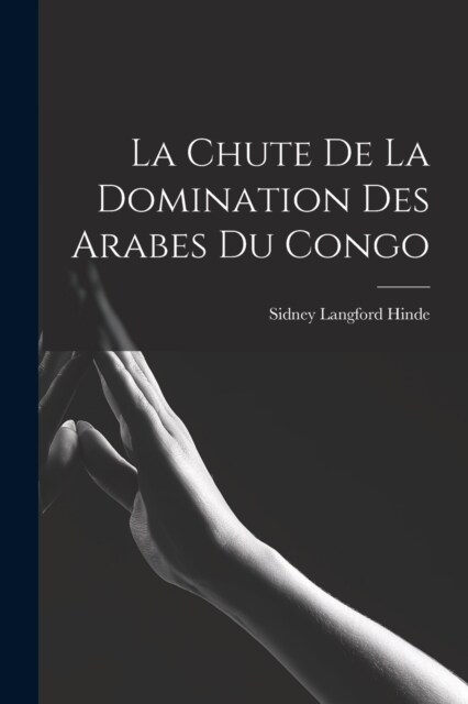 La Chute De La Domination Des Arabes Du Congo (Paperback)