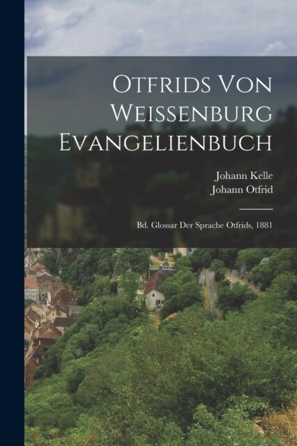 Otfrids Von Weissenburg Evangelienbuch: Bd. Glossar Der Sprache Otfrids, 1881 (Paperback)