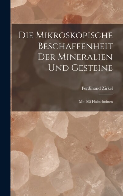 Die Mikroskopische Beschaffenheit Der Mineralien Und Gesteine: Mit 205 Holzschnitten (Hardcover)