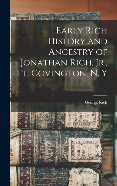 Early Rich History and Ancestry of Jonathan Rich, Jr., Ft. Covington, N. Y (Hardcover)