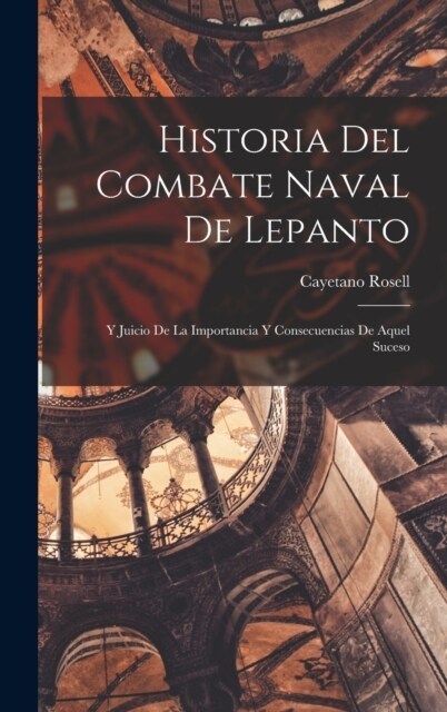 Historia Del Combate Naval De Lepanto: Y Juicio De La Importancia Y Consecuencias De Aquel Suceso (Hardcover)