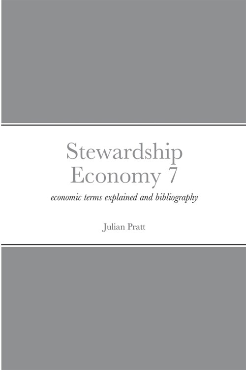 Stewardship Economy 7: economic terms explained and bibliography (Paperback)