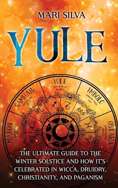 Yule: The Ultimate Guide to the Winter Solstice and How Its Celebrated in Wicca, Druidry, Christianity, and Paganism (Hardcover)
