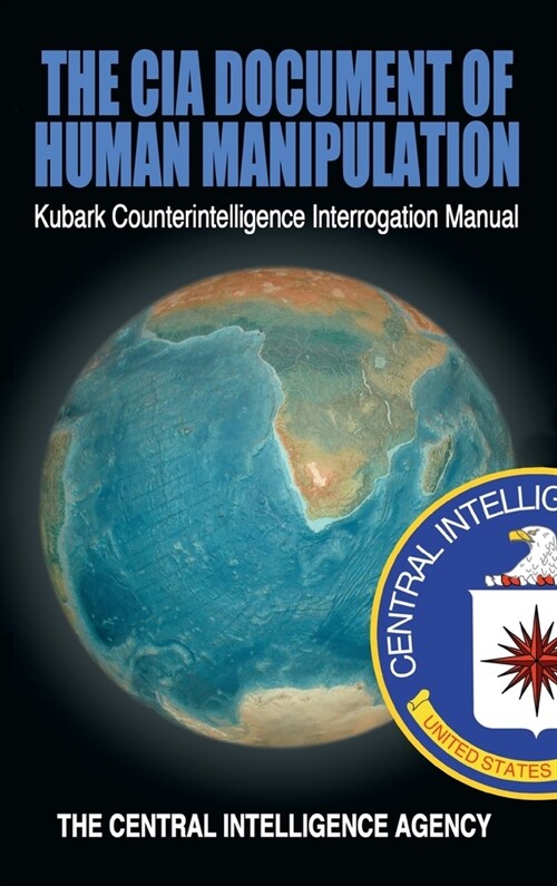 The CIA Document of Human Manipulation: Kubark Counterintelligence Interrogation Manual (Hardcover)