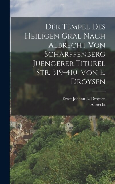 Der Tempel Des Heiligen Gral Nach Albrecht Von Scharffenberg Juengerer Titurel Str. 319-410, Von E. Droysen (Hardcover)