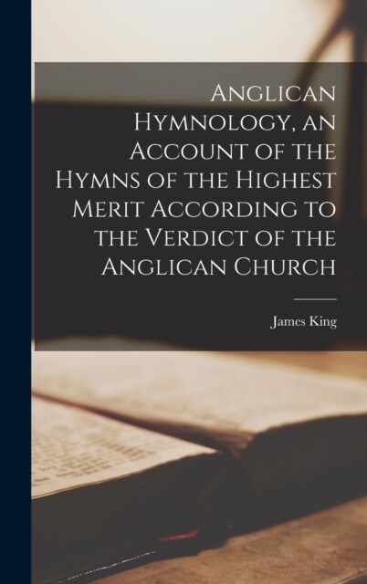 Anglican Hymnology, an Account of the Hymns of the Highest Merit According to the Verdict of the Anglican Church (Hardcover)