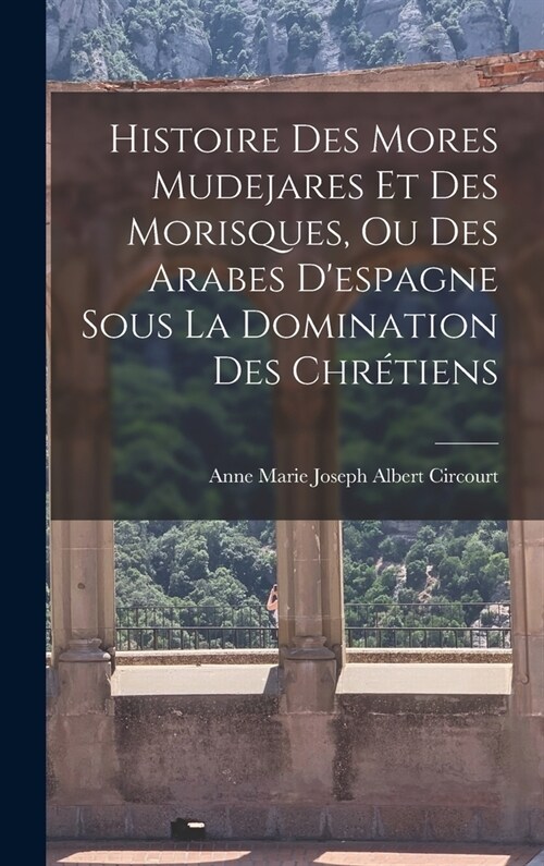 Histoire Des Mores Mudejares Et Des Morisques, Ou Des Arabes Despagne Sous La Domination Des Chr?iens (Hardcover)