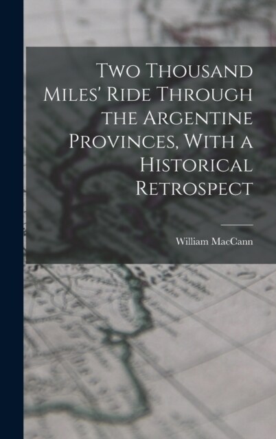 Two Thousand Miles Ride Through the Argentine Provinces, With a Historical Retrospect (Hardcover)