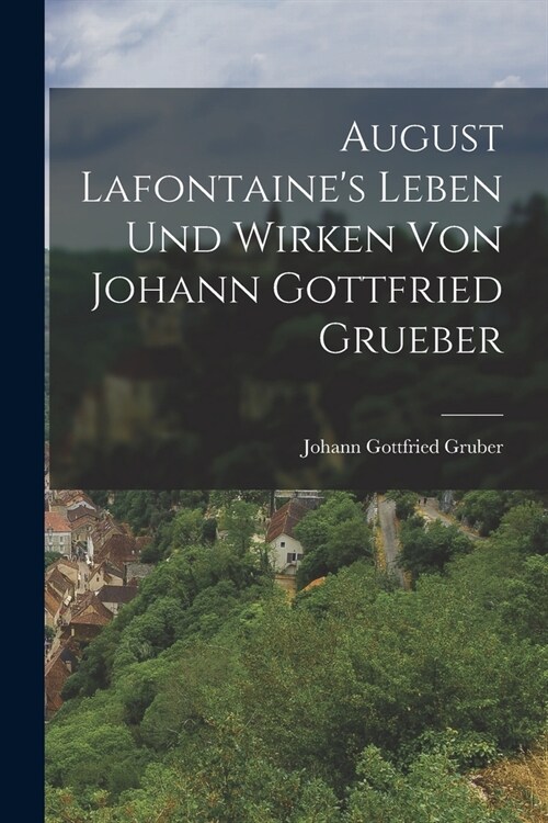 August Lafontaines Leben und Wirken von Johann Gottfried Grueber (Paperback)