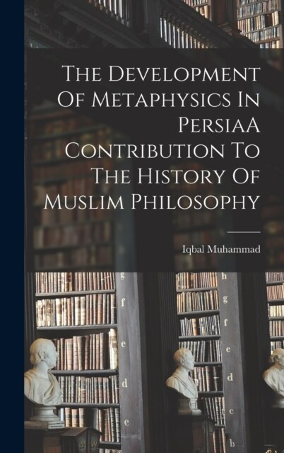 The Development Of Metaphysics In PersiaA Contribution To The History Of Muslim Philosophy (Hardcover)