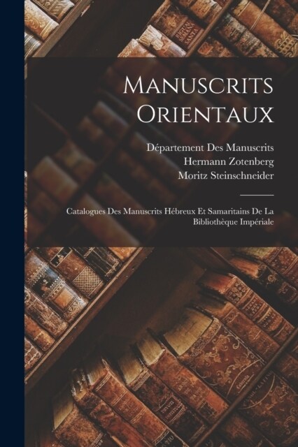 Manuscrits Orientaux: Catalogues Des Manuscrits H?reux Et Samaritains De La Biblioth?ue Imp?iale (Paperback)