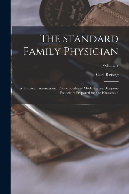 The Standard Family Physician: A Practical International Encyclopedia of Medicine and Hygiene Especially Prepared for the Household; Volume 2 (Paperback)