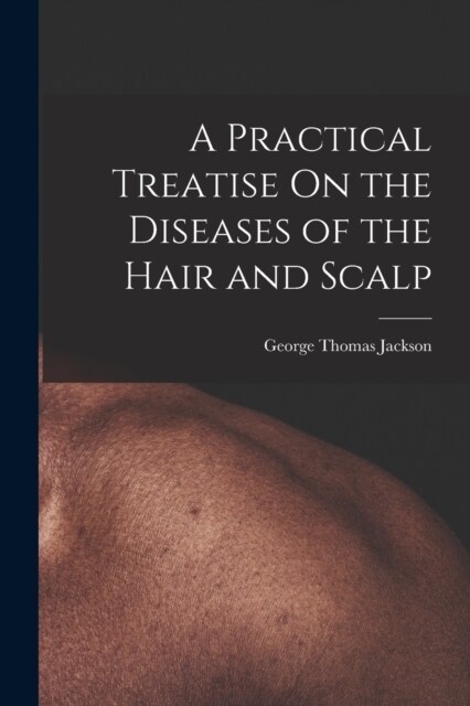 A Practical Treatise On the Diseases of the Hair and Scalp (Paperback)