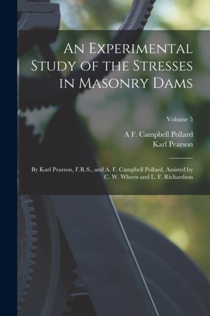 An Experimental Study of the Stresses in Masonry Dams: By Karl Pearson, F.R.S., and A. F. Campbell Pollard, Assisted by C. W. Wheen and L. F. Richards (Paperback)