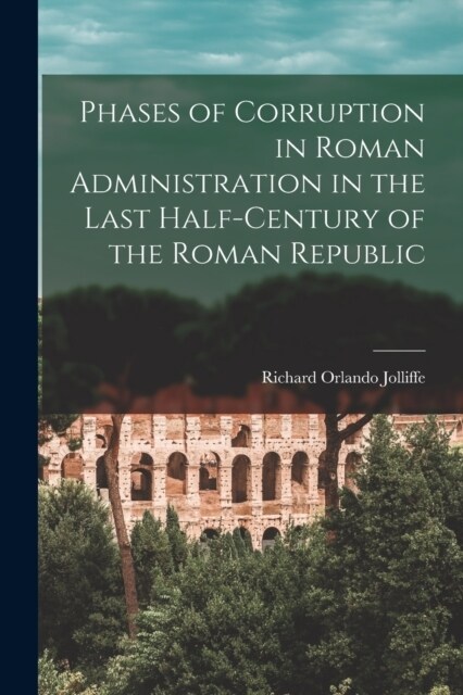 Phases of Corruption in Roman Administration in the Last Half-Century of the Roman Republic (Paperback)