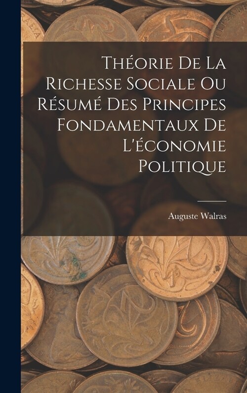 Th?rie De La Richesse Sociale Ou R?um?Des Principes Fondamentaux De L?onomie Politique (Hardcover)