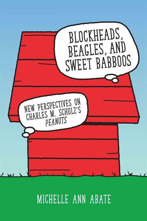 Blockheads, Beagles, and Sweet Babboos: New Perspectives on Charles M. Schulzs Peanuts (Paperback)