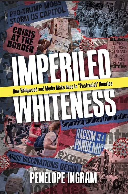 Imperiled Whiteness: How Hollywood and Media Make Race in Postracial America (Hardcover, Hardback)