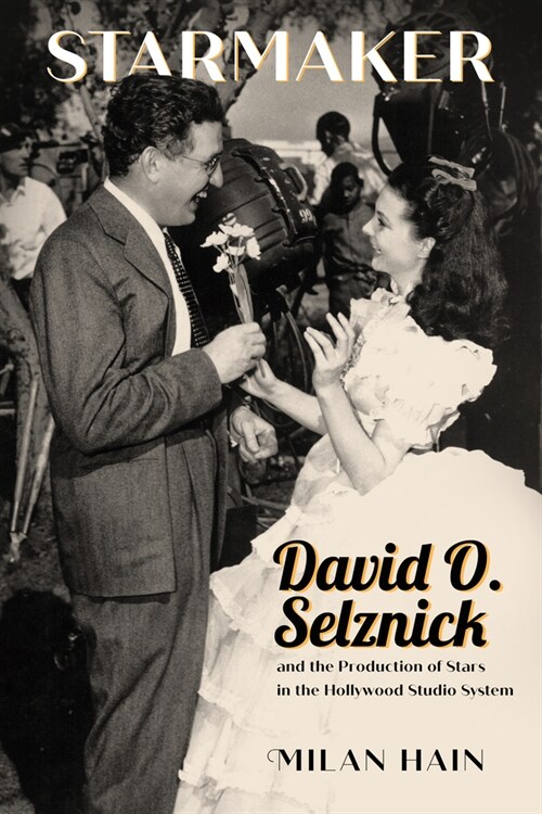 Starmaker: David O. Selznick and the Production of Stars in the Hollywood Studio System (Hardcover, Hardback)