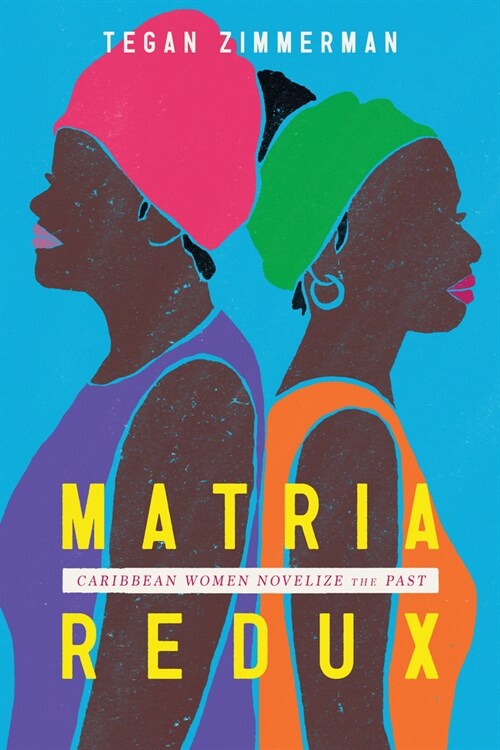 Matria Redux: Caribbean Women Novelize the Past (Hardcover, Hardback)