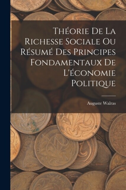 Th?rie De La Richesse Sociale Ou R?um?Des Principes Fondamentaux De L?onomie Politique (Paperback)