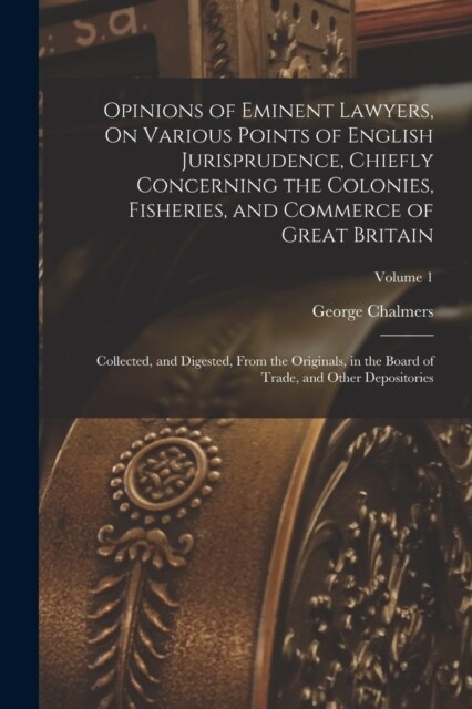 Opinions of Eminent Lawyers, On Various Points of English Jurisprudence, Chiefly Concerning the Colonies, Fisheries, and Commerce of Great Britain: Co (Paperback)