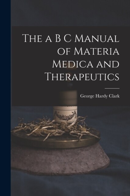 The a B C Manual of Materia Medica and Therapeutics (Paperback)