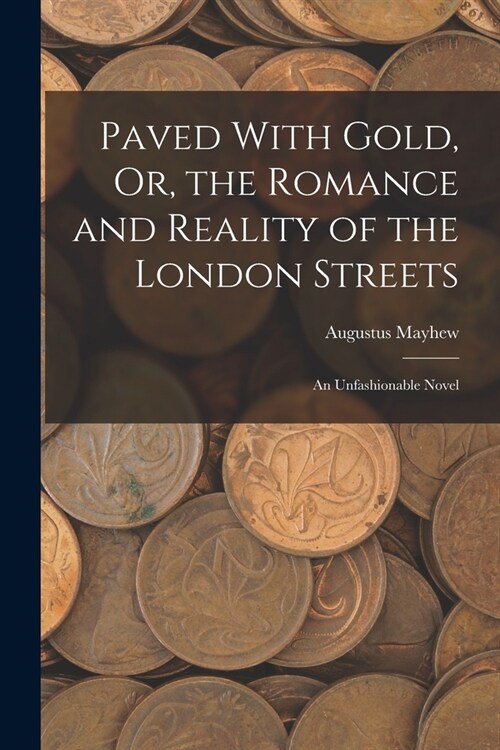 Paved With Gold, Or, the Romance and Reality of the London Streets: An Unfashionable Novel (Paperback)