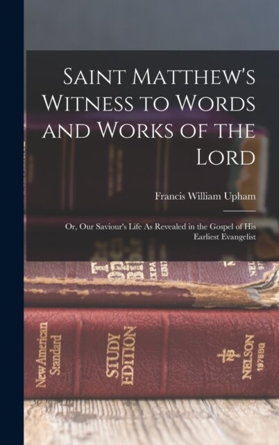 Saint Matthews Witness to Words and Works of the Lord: Or, Our Saviours Life As Revealed in the Gospel of His Earliest Evangelist (Hardcover)