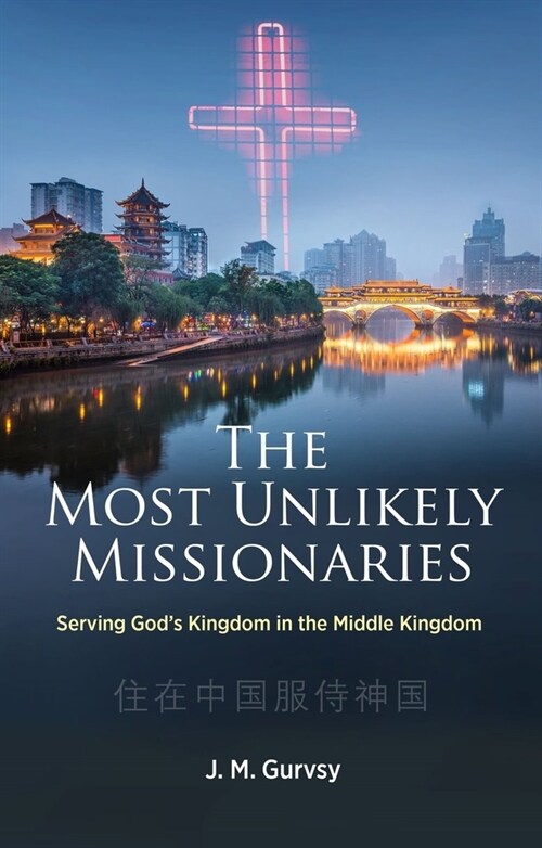 The Most Unlikely Missionaries : Serving Gods Kingdom in the Middle Kingdom (Paperback)
